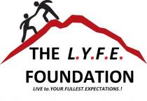THE L.Y.F.E. FOUNDATION LIVE TO. YOUR. FULLEST. EXPECTATIONS