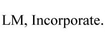 LM, INCORPORATE.