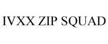 IVXX ZIP SQUAD