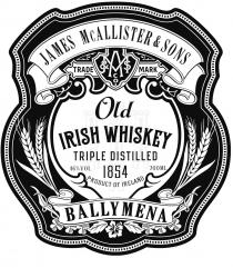 JAMES MCALLISTER & SONS JMA&S CO. OLD IRISH WHISKEY TRIPLE DISTILLED 46% VOL 1854 700 ML PRODUCT OF IRELAND BALLYMENA