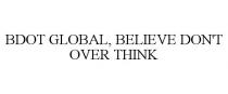 BDOT GLOBAL, BELIEVE DON'T OVER THINK