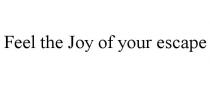 FEEL THE JOY OF YOUR ESCAPE