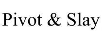 PIVOT & SLAY