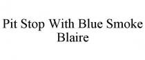PIT STOP WITH BLUE SMOKE BLAIRE