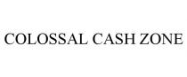 COLOSSAL CASH ZONE