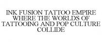 INK FUSION TATTOO EMPIRE WHERE THE WORLDS OF TATTOOING AND POP CULTURE COLLIDE