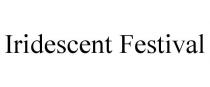 IRIDESCENT FESTIVAL