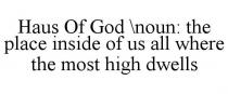 HAUS OF GOD NOUN: THE PLACE INSIDE OF US ALL WHERE THE MOST HIGH DWELLS