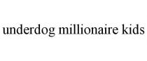 UNDERDOG MILLIONAIRE KIDS