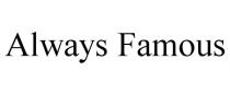 ALWAYS FAMOUS