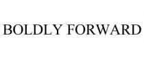 BOLDLY FORWARD