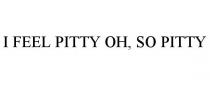 I FEEL PITTY OH, SO PITTY