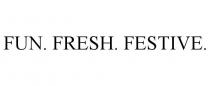 FUN. FRESH. FESTIVE.