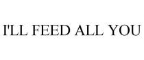 I'LL FEED ALL YOU