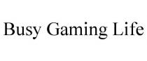 BUSY GAMING LIFE