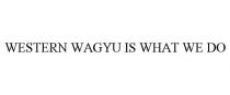 WESTERN WAGYU IS WHAT WE DO