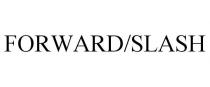 FORWARD/SLASH