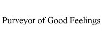 PURVEYOR OF GOOD FEELINGS