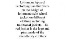 LETTERMAN APPAREL IS CLOTHING LINE THAT FOCUS ON THE DESIGN OF LETTERMEN STYLE SCHOOL JACKET ON DIFFERENT CLOTHING INCLUDING TRADITIONAL JACKETS. THE RED JACKET IS THE LOGO AND PINS INSIDE OF THE CHENILLE STYLE LETTERS