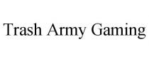 TRASH ARMY GAMING