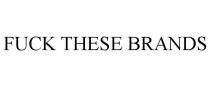 FUCK THESE BRANDS