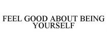 FEEL GOOD ABOUT BEING YOURSELF