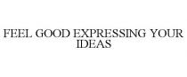 FEEL GOOD EXPRESSING YOUR IDEAS