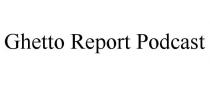 GHETTO REPORT PODCAST
