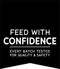 FEED WITH CONFIDENCE EVERY BATCH TESTED FOR QUALITY & SAFETY