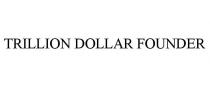 TRILLION DOLLAR FOUNDER