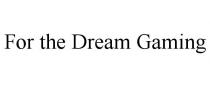 FOR THE DREAM GAMING