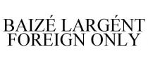 BAIZ LARGNT FOREIGN ONLY
