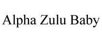 ALPHA ZULU BABY
