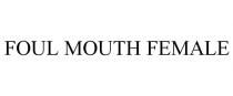 FOUL MOUTH FEMALE