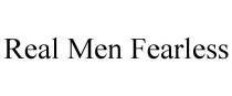 REAL MEN FEARLESS