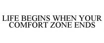 LIFE BEGINS WHEN YOUR COMFORT ZONE ENDS