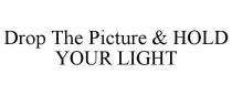 DROP THE PICTURE & HOLD YOUR LIGHT