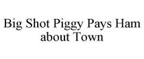 BIG SHOT PIGGY PAYS HAM ABOUT TOWN