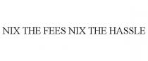 NIX THE FEES NIX THE HASSLE