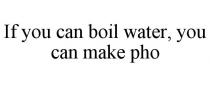 IF YOU CAN BOIL WATER, YOU CAN MAKE PHO
