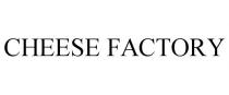 CHEESE FACTORY