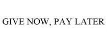 GIVE NOW, PAY LATER