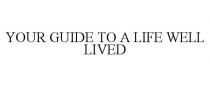 YOUR GUIDE TO A LIFE WELL LIVED