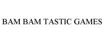 BAM BAM TASTIC GAMES