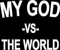 MY GOD -VS- THE WORLD
