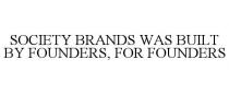 SOCIETY BRANDS WAS BUILT BY FOUNDERS, FOR FOUNDERS