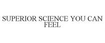 SUPERIOR SCIENCE YOU CAN FEEL
