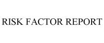RISK FACTOR REPORT