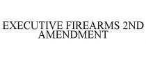 EXECUTIVE FIREARMS 2ND AMENDMENT