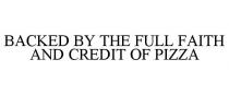 BACKED BY THE FULL FAITH AND CREDIT OF PIZZA